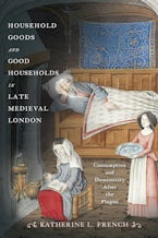 Household Goods and Good Households in Late Medieval London