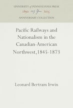 Pacific Railways and Nationalism in the Canadian-American Northwest, 1845-1873